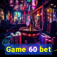 Game 60 bet